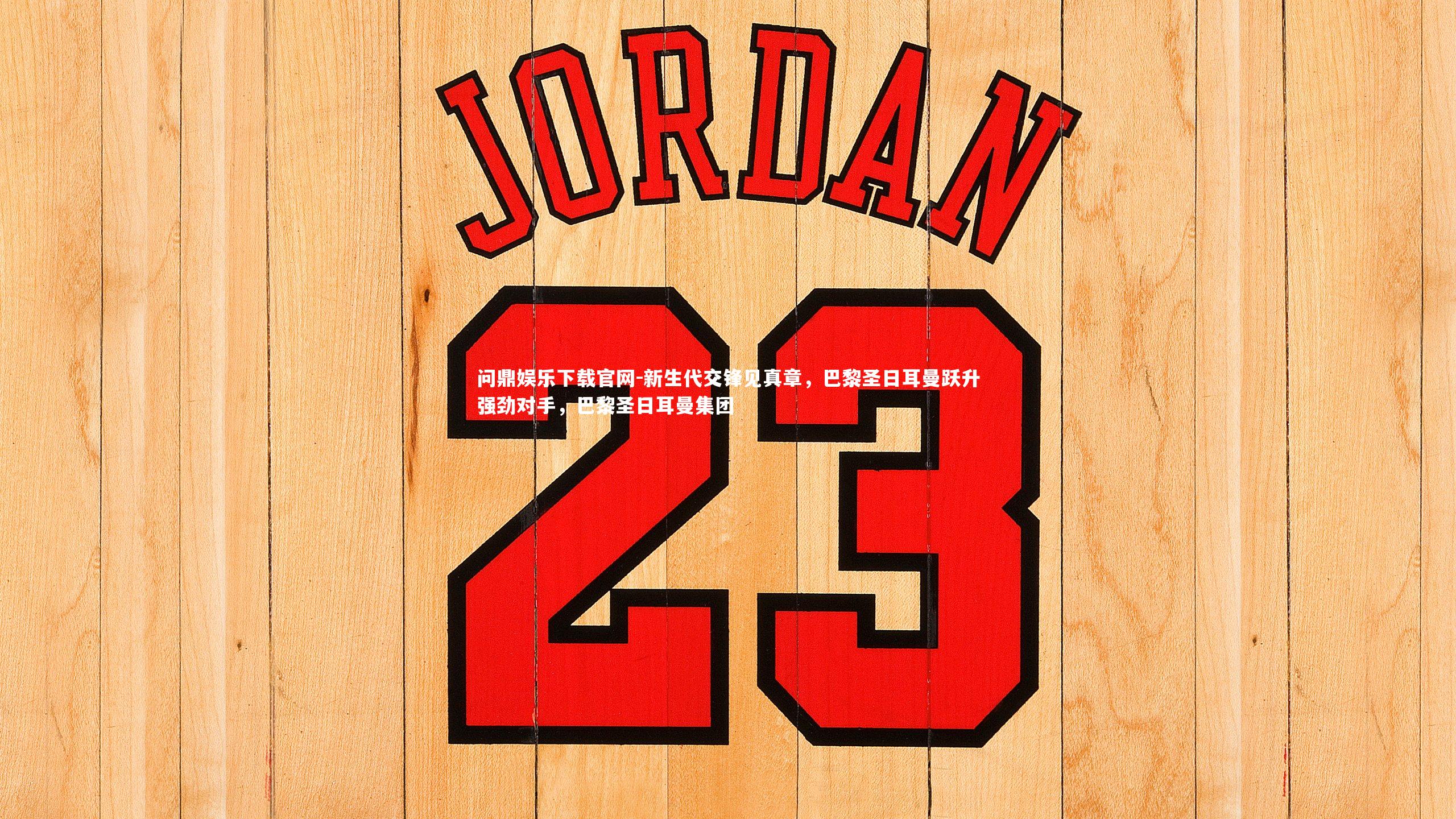 新生代交锋见真章，巴黎圣日耳曼跃升强劲对手，巴黎圣日耳曼集团