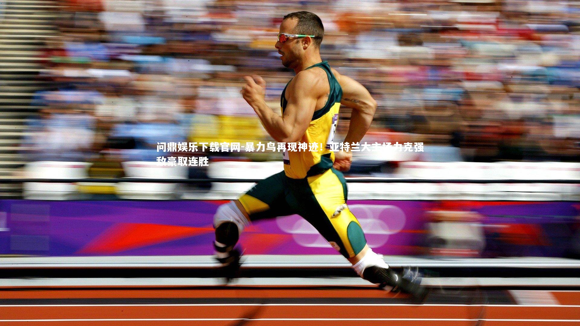 暴力鸟再现神迹！亚特兰大主场力克强敌豪取连胜