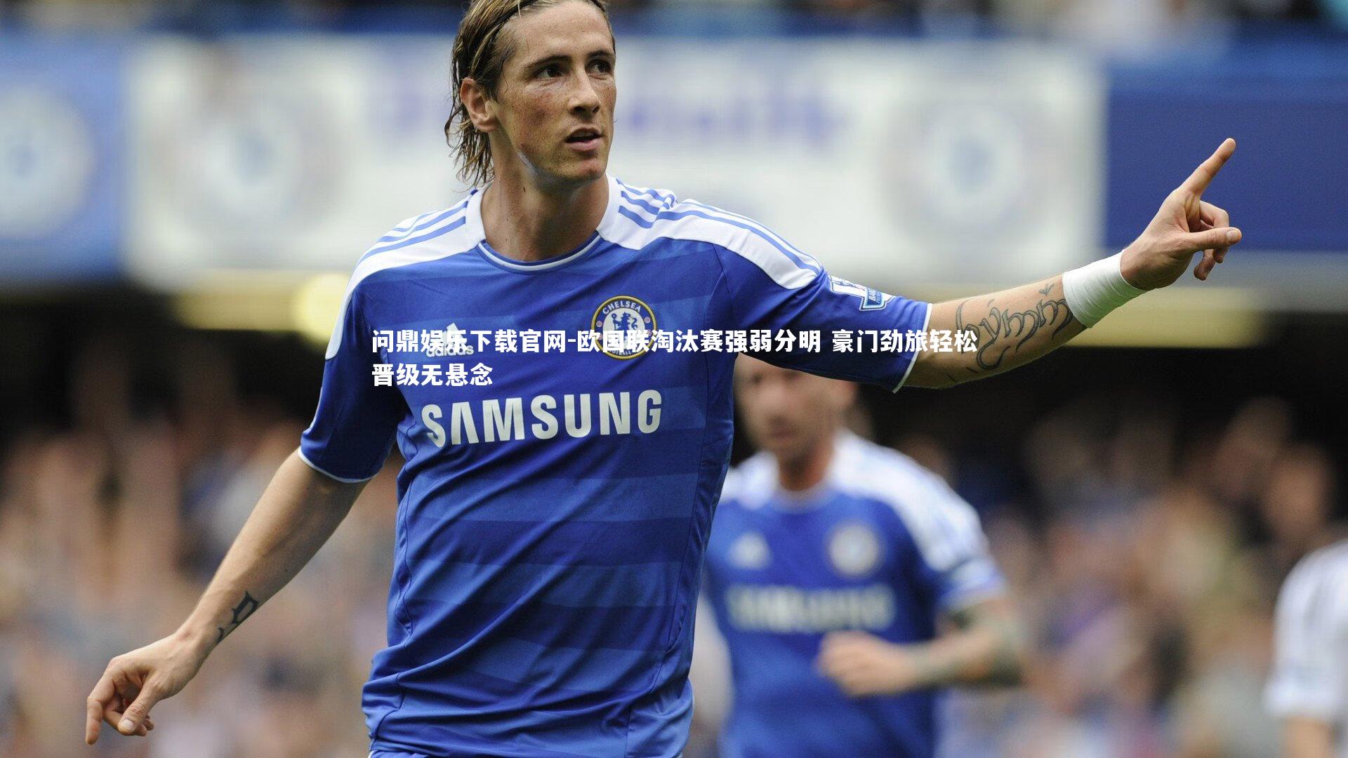 欧国联淘汰赛强弱分明 豪门劲旅轻松晋级无悬念