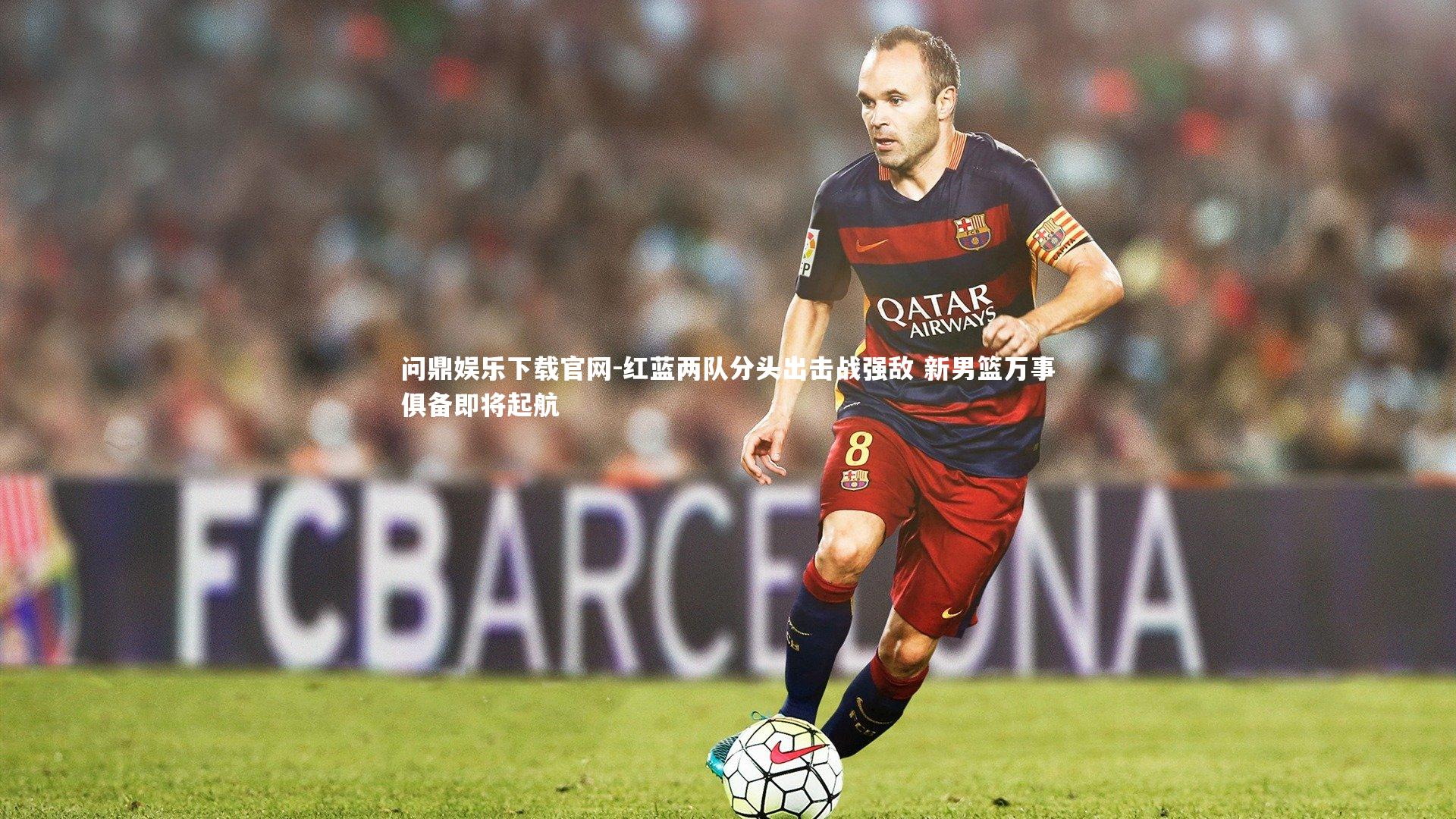 红蓝两队分头出击战强敌 新男篮万事俱备即将起航